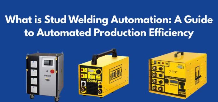 What is Stud Welding Automation: A Guide to Automated Production Efficiency