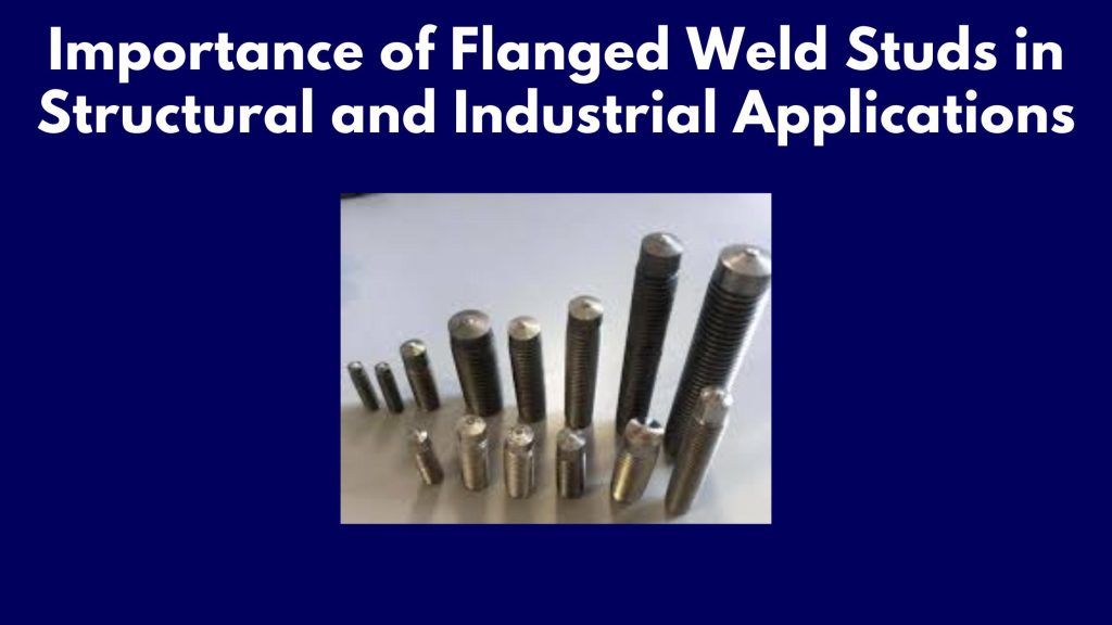 Importance of Flanged Weld Studs in Structural and Industrial Applications