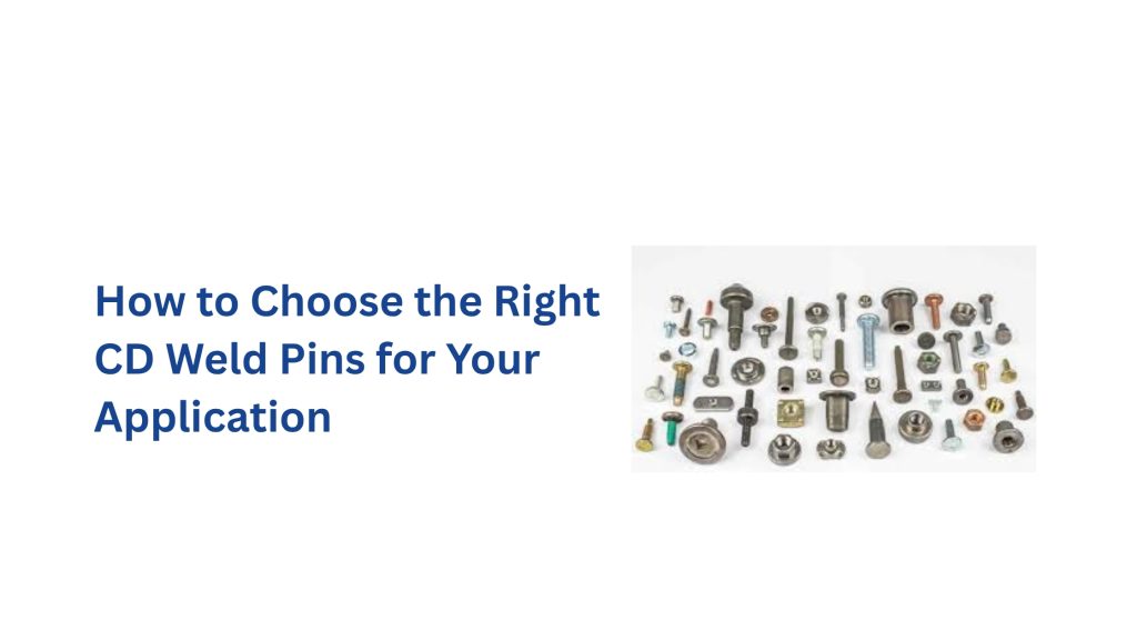 How to Choose the Right CD Weld Pins for Your Application